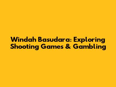 Windah Basudara: Exploring Shooting Games & Gambling
