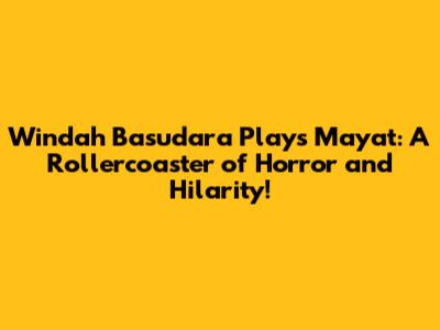 Windah Basudara Plays 'Mayat': A Rollercoaster of Horror and Hilarity!