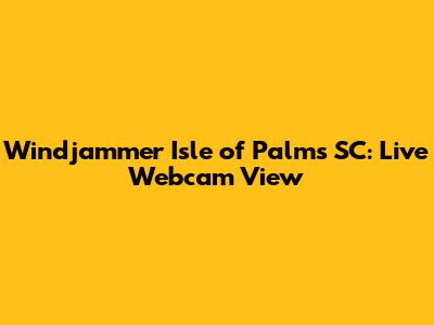 Windjammer Isle of Palms SC: Live Webcam View