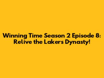 Winning Time Season 2 Episode 8: Relive the Lakers Dynasty!