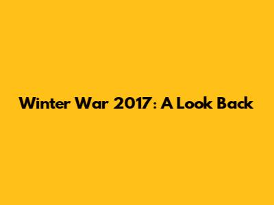 Winter War 2017: A Look Back