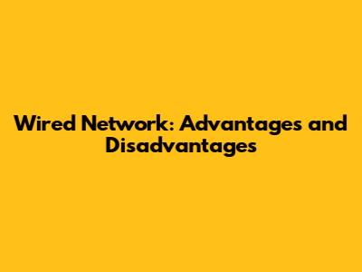 Wired Network: Advantages and Disadvantages