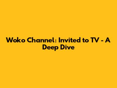 Woko Channel: Invited to TV - A Deep Dive
