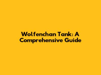 Wolfenchan Tank: A Comprehensive Guide