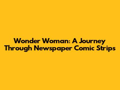 Wonder Woman: A Journey Through Newspaper Comic Strips