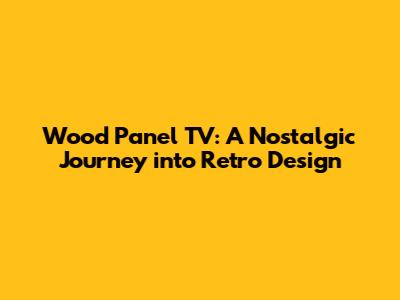 Wood Panel TV: A Nostalgic Journey into Retro Design