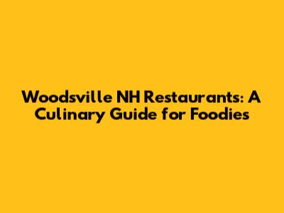 Woodsville NH Restaurants: A Culinary Guide for Foodies