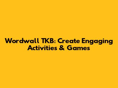 Wordwall TKB: Create Engaging Activities & Games
