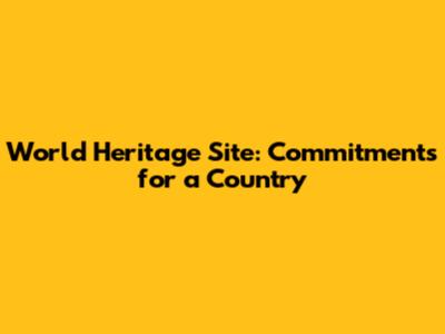 World Heritage Site: Commitments for a Country
