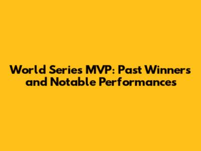 World Series MVP: Past Winners and Notable Performances
