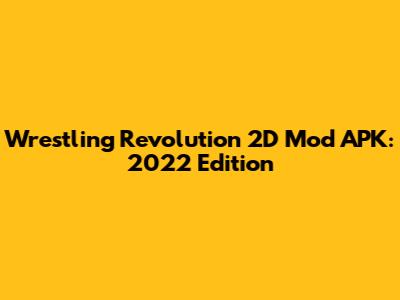 Wrestling Revolution 2D Mod APK: 2022 Edition
