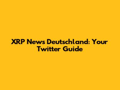 XRP News Deutschland: Your Twitter Guide