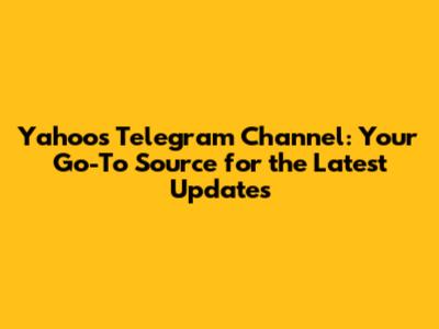 Yahoo's Telegram Channel: Your Go-To Source for the Latest Updates