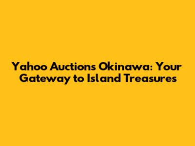 Yahoo Auctions Okinawa: Your Gateway to Island Treasures