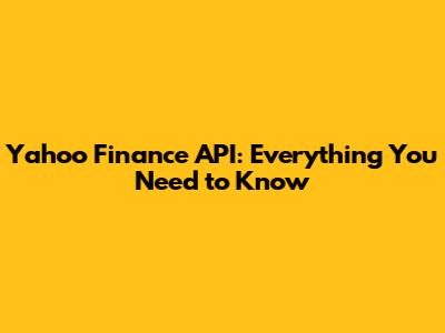Yahoo Finance API: Everything You Need to Know