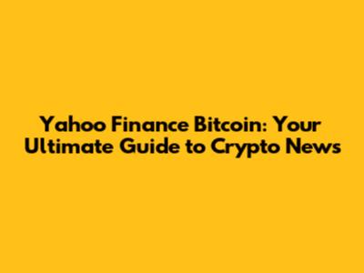 Yahoo Finance Bitcoin: Your Ultimate Guide to Crypto News