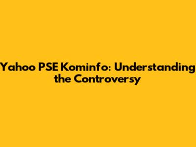 Yahoo PSE Kominfo: Understanding the Controversy