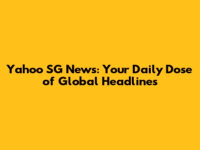 Yahoo SG News: Your Daily Dose of Global Headlines