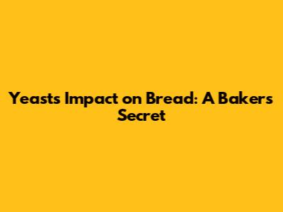 Yeast's Impact on Bread: A Baker's Secret