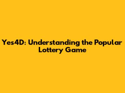 Yes4D: Understanding the Popular Lottery Game