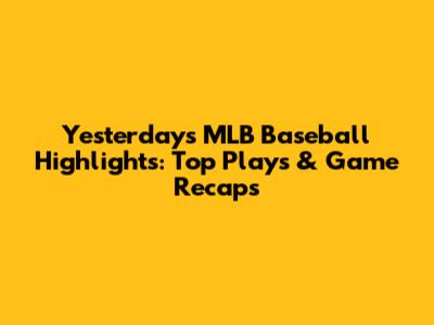Yesterday's MLB Baseball Highlights: Top Plays & Game Recaps
