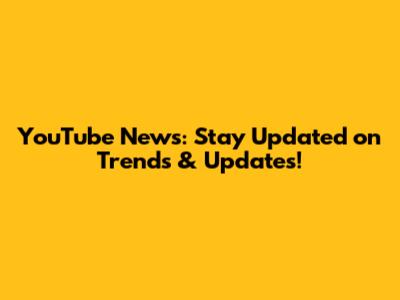 YouTube News: Stay Updated on Trends & Updates!