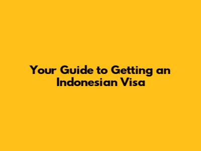 Your Guide to Getting an Indonesian Visa
