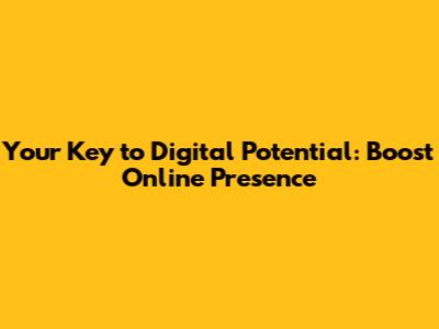 Your Key to Digital Potential: Boost Online Presence