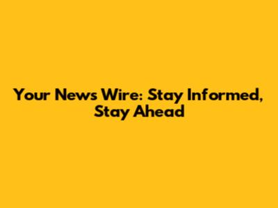 Your News Wire: Stay Informed, Stay Ahead