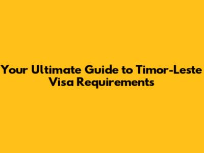 Your Ultimate Guide to Timor-Leste Visa Requirements