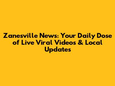 Zanesville News: Your Daily Dose of Live Viral Videos & Local Updates