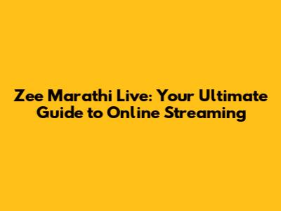 Zee Marathi Live: Your Ultimate Guide to Online Streaming