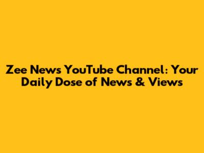 Zee News YouTube Channel: Your Daily Dose of News & Views