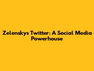 Zelensky's Twitter: A Social Media Powerhouse