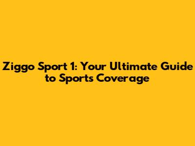 Ziggo Sport 1: Your Ultimate Guide to Sports Coverage