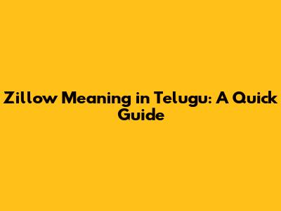Zillow Meaning in Telugu: A Quick Guide