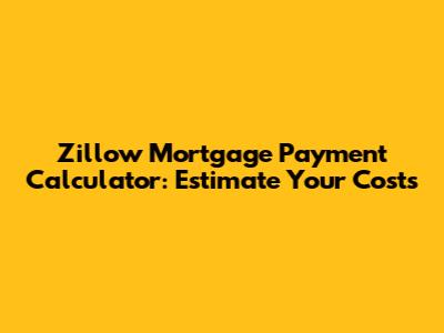 Zillow Mortgage Payment Calculator: Estimate Your Costs
