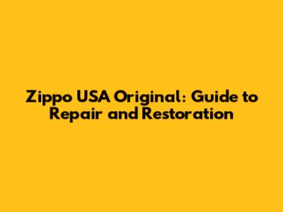 Zippo USA Original: Guide to Repair and Restoration