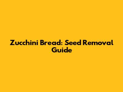 Zucchini Bread: Seed Removal Guide