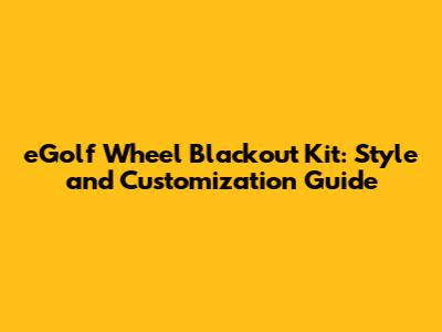 eGolf Wheel Blackout Kit: Style and Customization Guide