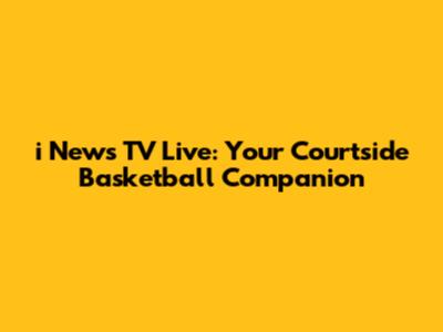 i News TV Live: Your Courtside Basketball Companion