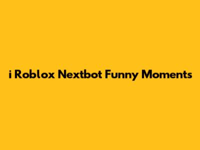 i Roblox Nextbot Funny Moments