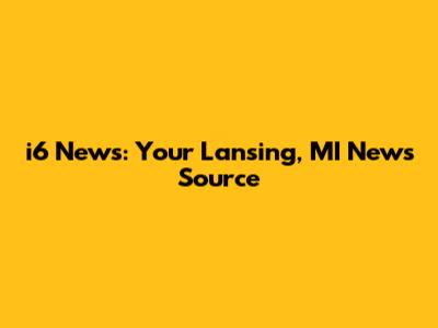i6 News: Your Lansing, MI News Source