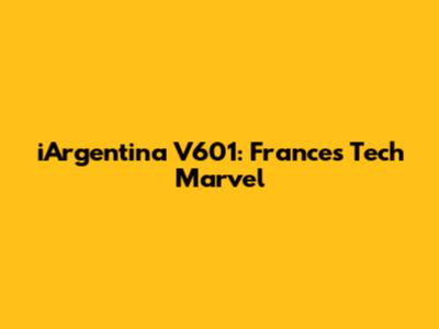 iArgentina V601: France's Tech Marvel