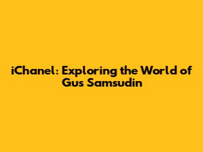 iChanel: Exploring the World of Gus Samsudin