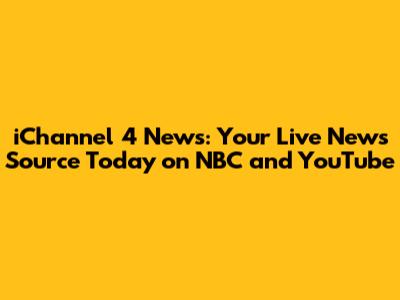iChannel 4 News: Your Live News Source Today on NBC and YouTube