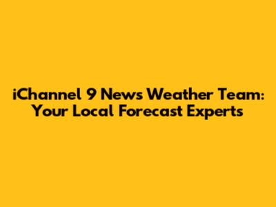 iChannel 9 News Weather Team: Your Local Forecast Experts