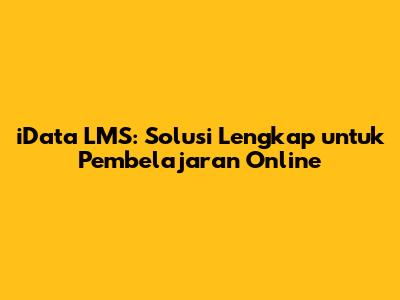 iData LMS: Solusi Lengkap untuk Pembelajaran Online