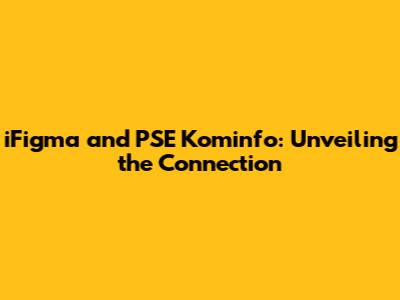 iFigma and PSE Kominfo: Unveiling the Connection