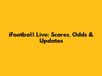 iFootball Live: Scores, Odds & Updates